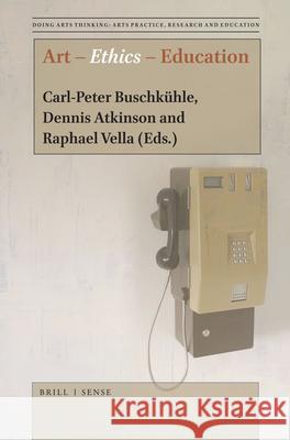 Art – Ethics – Education Carl-Peter Buschkühle, Dennis Atkinson, Raphael Vella 9789004430709 Brill