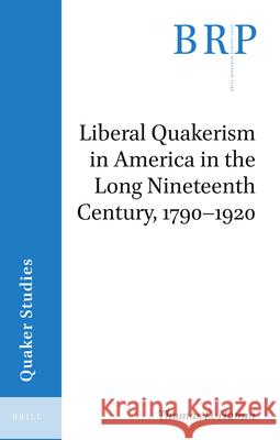 Liberal Quakerism in America in the Long Nineteenth Century, 1790-1920 Thomas Hamm 9789004430723