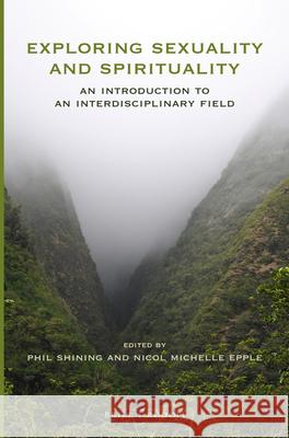 Exploring Sexuality and Spirituality: An Introduction to an Interdisciplinary Field Phil Shining Nicol Epple 9789004430792 Brill/Rodopi