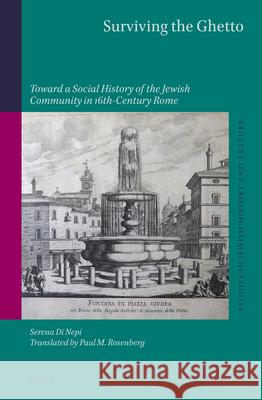 Surviving the Ghetto: Toward a Social History of the Jewish Community in 16th-Century Rome Serena D Paul Rosenberg 9789004431188 Brill