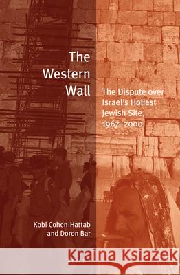 The Western Wall: The Dispute Over Israel's Holiest Jewish Site, 1967-2000 Kobi Cohen-Hattab Doron Bar 9789004431324