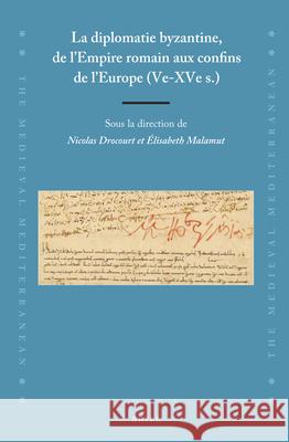 La Diplomatie Byzantine, de l'Empire Romain Aux Confins de l'Europe (Ve-Xve S.) Nicolas Drocourt  9789004431805 Brill