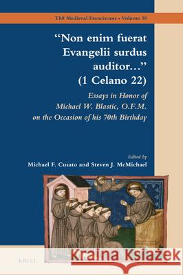 “Non enim fuerat Evangelii surdus auditor…” (1 Celano 22): Essays in Honor of Michael W. Blastic, O.F.M. on the Occasion of his 70th Birthday Michael Cusato, Steven J. McMichael 9789004431812 Brill