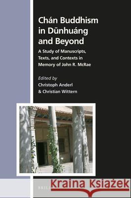 Chán Buddhism in Dūnhuáng and Beyond: A Study of Manuscripts, Texts, and Contexts in Memory of John R. McRae Anderl, Christoph 9789004431911