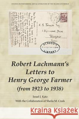 Robert Lachmann’s Letters to Henry George Farmer (from 1923 to 1938) Israel Katz 9789004431959 Brill