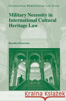 Military Necessity in International Cultural Heritage Law Berenika Drazewska 9789004432550 Brill Nijhoff