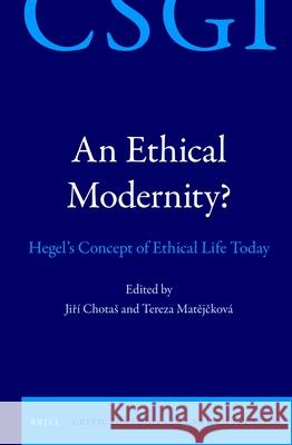 An Ethical Modernity?: Hegel's Concept of Ethical Life Today Jiř Chotas Tereza Matějčkov 9789004432574 Brill