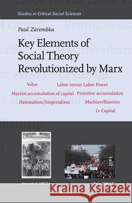 Key Elements of Social Theory Revolutionized by Marx Paul Zarembka 9789004432697