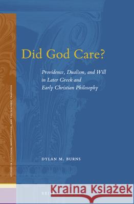 Did God Care?: Providence, Dualism, and Will in Later Greek and Early Christian Philosophy Dylan Burns 9789004432970