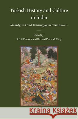 Turkish History and Culture in India: Identity, Art and Transregional Connections A. C. S. Peacock Richard McClary 9789004433267