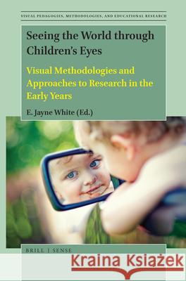 Seeing the World through Children’s Eyes: Visual Methodologies and Approaches to Research in the Early Years E. Jayne White 9789004433304