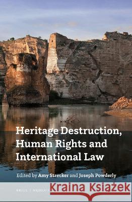 Heritage Destruction, Human Rights and International Law Amy Strecker, Joseph Powderly 9789004433991