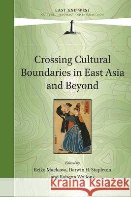 Crossing Cultural Boundaries in East Asia and Beyond Reiko Maekawa, Darwin Stapleton, Roberta Wollons 9789004434455