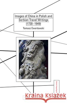 Images of China in Polish and Serbian Travel Writings (1720-1949) Tomasz Ewertowski 9789004434561 Brill