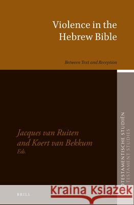 Violence in the Hebrew Bible: Between Text and Reception Jacques Ruiten Koert Bekkum 9789004434677