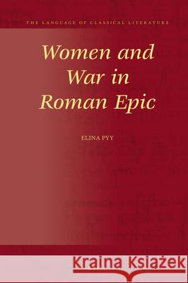 Women and War in Roman Epic Elina Pyy 9789004434905 Brill