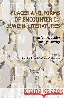 Places and Forms of Encounter in Jewish Literatures: Transfer, Mediality and Situativity Olaf Terpitz Marianne Windsperger 9789004434936 Brill/Rodopi