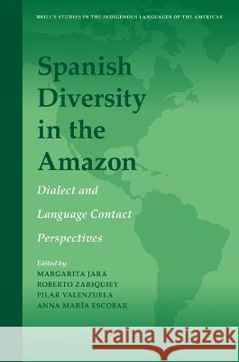 Spanish Diversity in the Amazon: Dialect and Language Contact Perspectives Margarita Jara Roberto Zariquiey Pilar M. Valenzuela 9789004435094 Brill