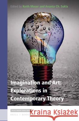 Imagination and Art: Explorations in Contemporary Theory Keith Moser Ananta Sukla 9789004435162 Brill/Rodopi