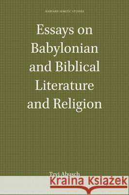 Essays on Babylonian and Biblical Literature and Religion Tzvi Abusch 9789004435179 Brill