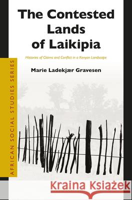 The Contested Lands of Laikipia: Histories of Claims and Conflict in a Kenyan Landscape Ladekj 9789004435193 Brill