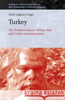 Turkey: The Pendulum between Military Rule and Civilian Authoritarianism Fatih Çağatay Cengiz 9789004435551 Brill