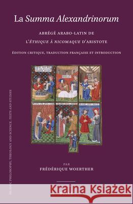 La Summa Alexandrinorum: Abrégé arabo-latin de l’Éthique à Nicomaque d’Aristote. Édition critique, traduction française et introduction Frédérique Woerther 9789004435629