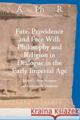 Fate, Providence and Free Will: Philosophy and Religion in Dialogue in the Early Imperial Age Brouwer 9789004435667