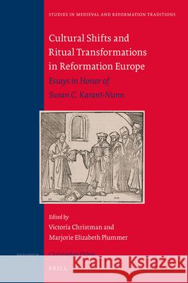 Cultural Shifts and Ritual Transformations in Reformation Europe: Essays in Honor of Susan C. Karant-Nunn Victoria Christman, Marjorie Elizabeth Plummer 9789004436015