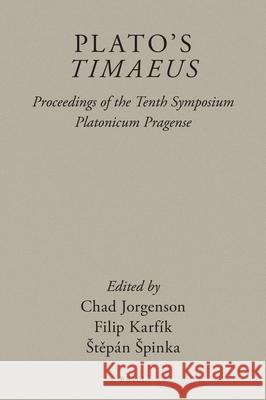 Plato's Timaeus: Proceedings of the Tenth Symposium Platonicum Pragense Chad Jorgenson Filip Karf 9789004436060 Brill