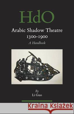 Arabic Shadow Theatre 1300-1900: A Handbook Li Guo 9789004436145 Brill