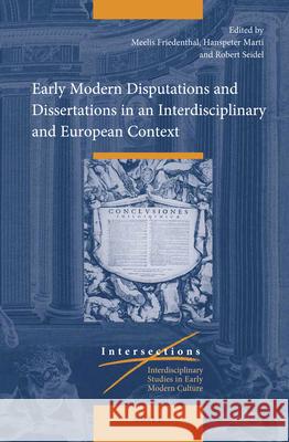 Early Modern Disputations and Dissertations in an Interdisciplinary and European Context Meelis Friedenthal, Hanspeter Marti, Robert Seidel 9789004436190 Brill