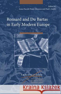 Ronsard and Du Bartas in Early Modern Europe Anne-Pascale Pouey-Mounou, Paul J. Smith 9789004436213 Brill