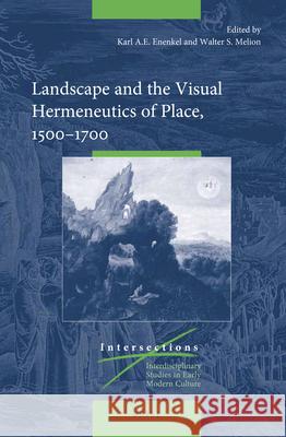 Landscape and the Visual Hermeneutics of Place, 1500–1700 Karl A.E. Enenkel, Walter Melion 9789004436220 Brill