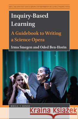 Inquiry-Based Learning: A Guidebook to Writing a Science Opera Irma Smegen, Oded Ben-Horin 9789004436503 Brill