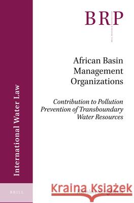 African Basin Management Organizations: Contribution to Pollution Prevention of Transboundary Water Resources Komlan Sangbana 9789004436619 Brill