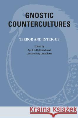 Gnostic Countercultures: Terror and Intrigue April Deconick Lautaro Roi 9789004436985