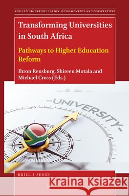 Transforming Universities in South Africa: Pathways to Higher Education Reform Ihron Rensburg, Shireen Motala, Michael Cross 9789004437029