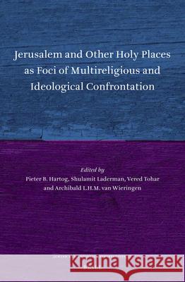 Jerusalem and Other Holy Places as Foci of Multireligious and Ideological Confrontation Pieter Hartog Shulamit Laderman Vered Tohar 9789004437180