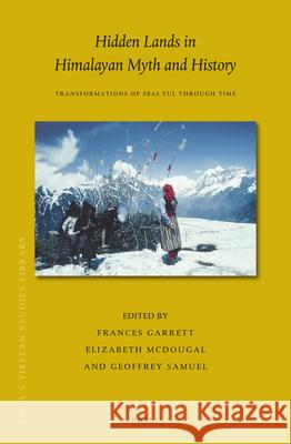 Hidden Lands in Himalayan Myth and History: Transformations of Sbas Yul Through Time Frances Garrett Elizabeth McDougal Geoffrey Samuel 9789004437494