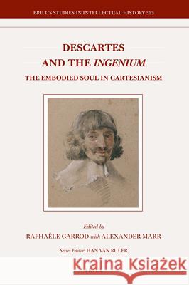 Descartes and the Ingenium     : The Embodied Soul in Cartesianism      Raphaële Garrod, Alexander Marr 9789004437616