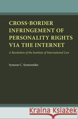 Cross-Border Infringement of Personality Rights Via the Internet: A Resolution of the Institute of International Law Symeon C. Symeonides 9789004437630