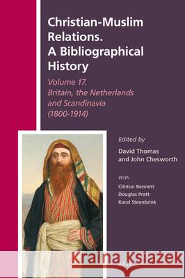 Christian-Muslim Relations. A Bibliographical History Volume 17. Britain, the Netherlands and Scandinavia (1800-1914) David Thomas, John Chesworth 9789004437883