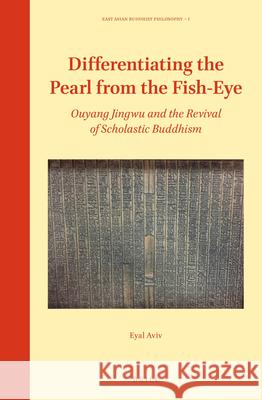 Differentiating the Pearl from the Fish-Eye: Ouyang Jingwu and the Revival of Scholastic Buddhism Eyal Aviv 9789004437906