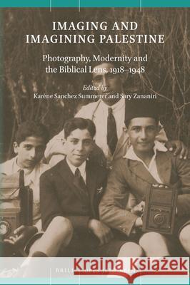 Imaging and Imagining Palestine: Photography, Modernity and the Biblical Lens, 1918-1948 Kar Sanche Sary Zananiri 9789004437937 Brill