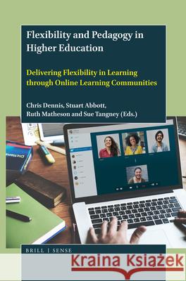 Flexibility and Pedagogy in Higher Education: Delivering Flexibility in Learning through Online Learning Communities Chris Dennis, Stuart Abbott, Ruth Matheson, Sue Tangney 9789004438095