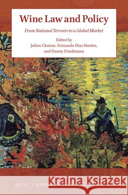 Wine Law and Policy: From National Terroirs to a Global Market Julien Chaisse Fernando Dia Danny Friedmann 9789004438309 Brill - Nijhoff