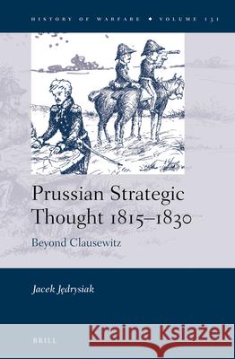 Prussian Strategic Thought 1815–1830: Beyond Clausewitz Jacek  Jędrysiak 9789004438422 Brill