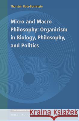 Micro and Macro Philosophy: Organicism in Biology, Philosophy, and Politics Thorsten Botz-Bornstein 9789004439078