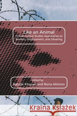 Like an Animal: Critical Animal Studies Approaches to Borders, Displacement, and Othering Natalie Khazaal N 9789004439085 Brill/Rodopi